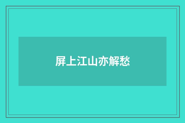 屏上江山亦解愁