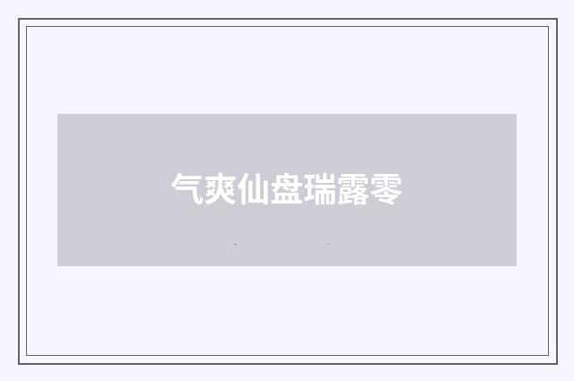 气爽仙盘瑞露零