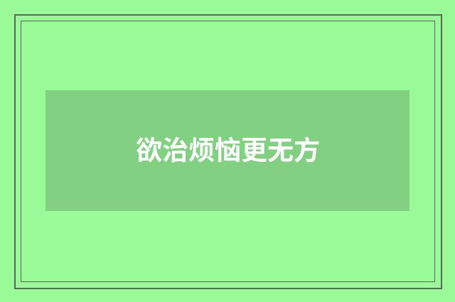 欲治烦恼更无方