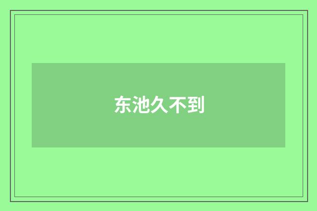 东池久不到