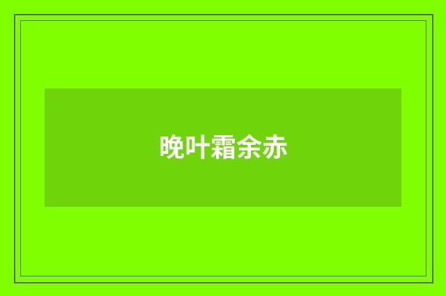 晚叶霜余赤