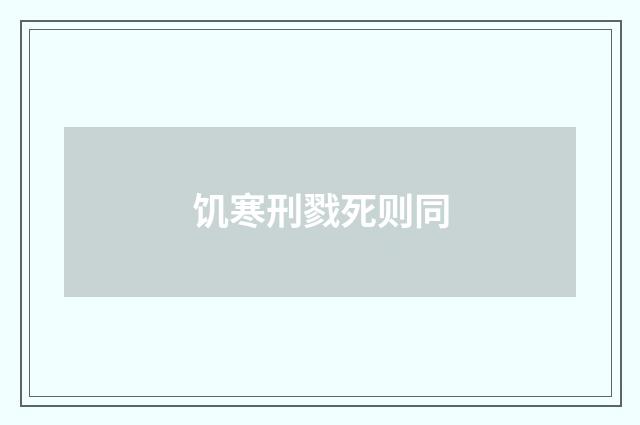 饥寒刑戮死则同