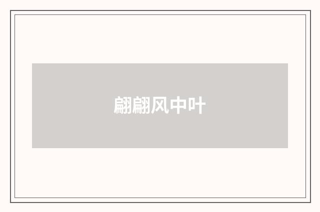 翩翩风中叶