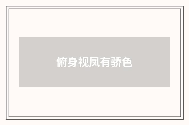 俯身视凤有骄色