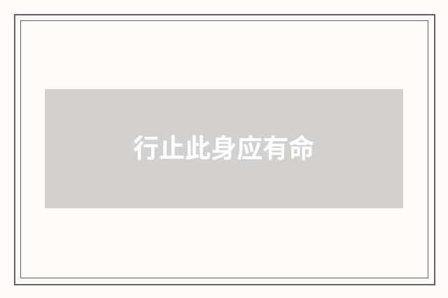 行止此身应有命