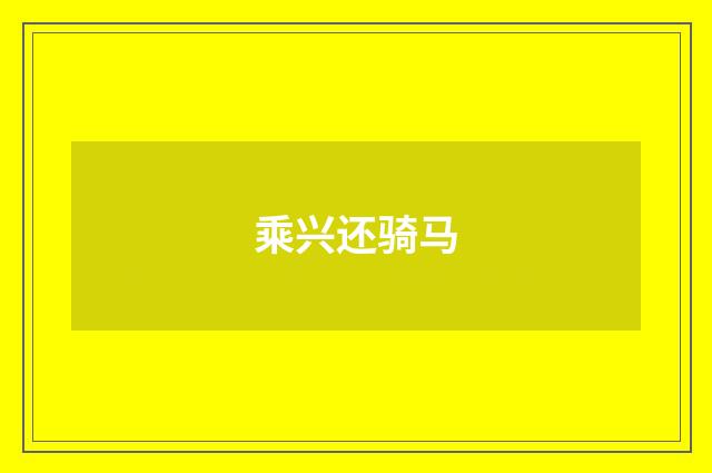 乘兴还骑马