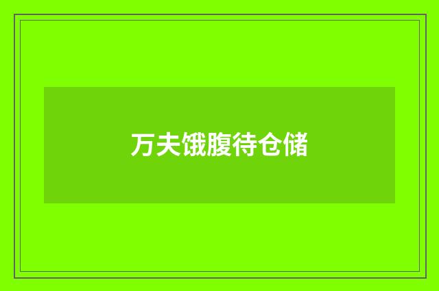 万夫饿腹待仓储