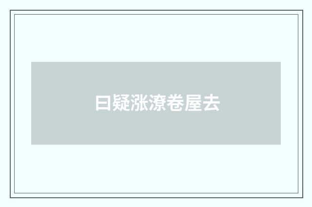 曰疑涨潦卷屋去