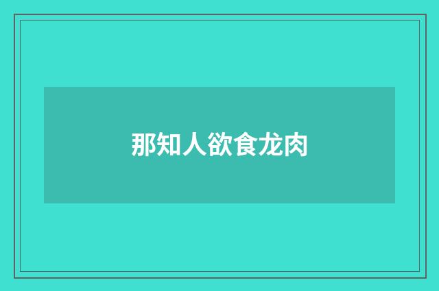 那知人欲食龙肉