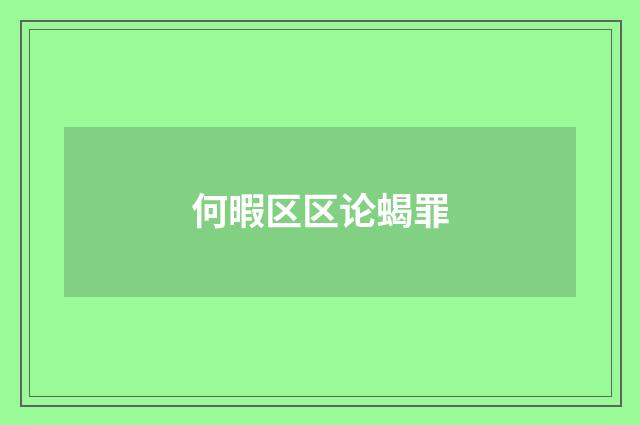 何暇区区论蝎罪