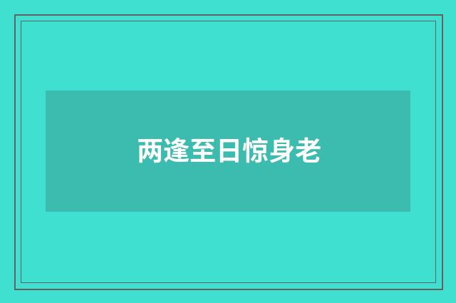 两逢至日惊身老