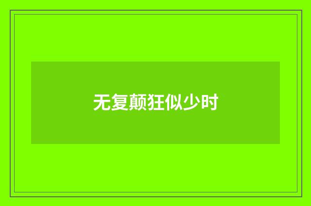 无复颠狂似少时