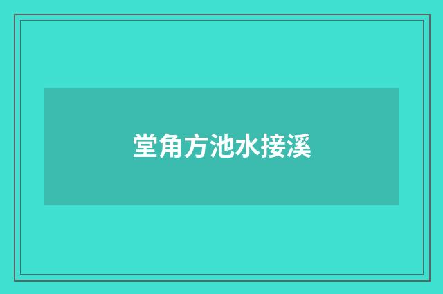堂角方池水接溪