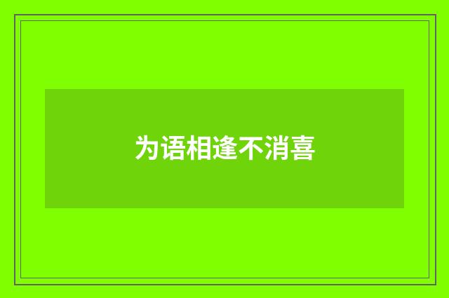 为语相逢不消喜