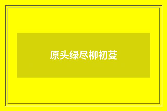 原头绿尽柳初芟