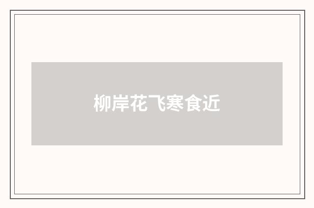柳岸花飞寒食近