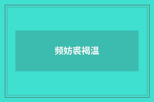 频妨裘褐温