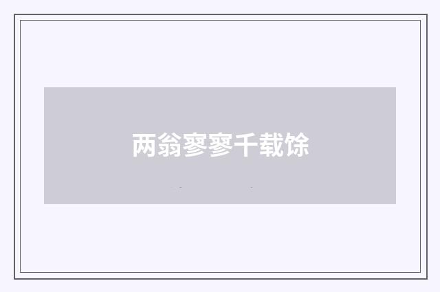两翁寥寥千载馀