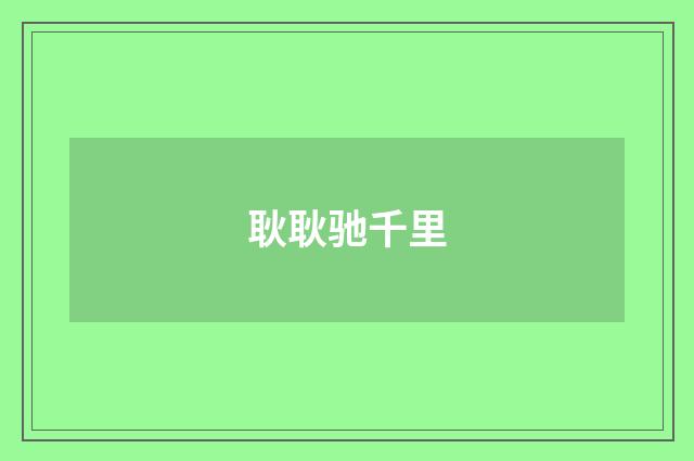 耿耿驰千里