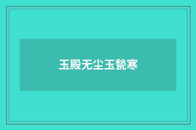 玉殿无尘玉甃寒