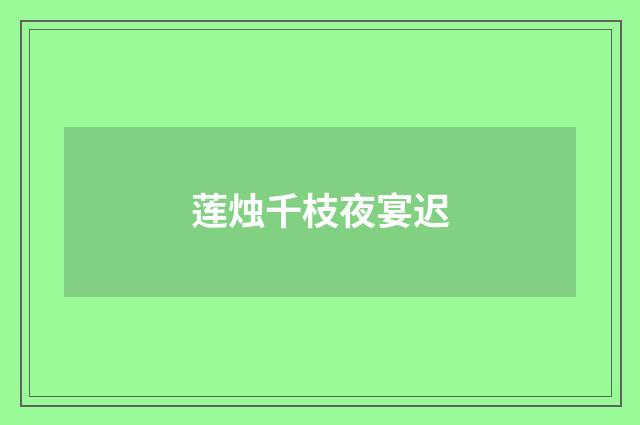 莲烛千枝夜宴迟