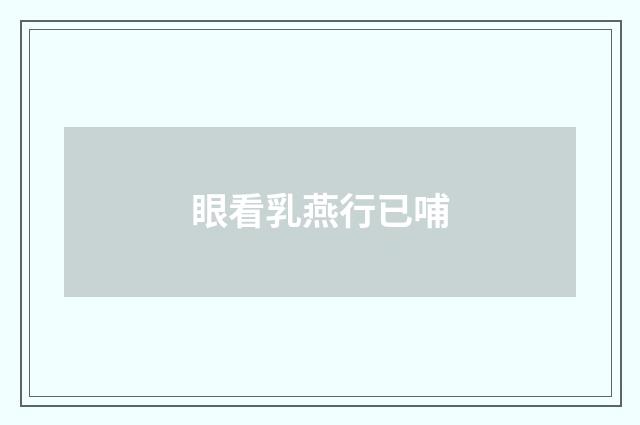 眼看乳燕行已哺