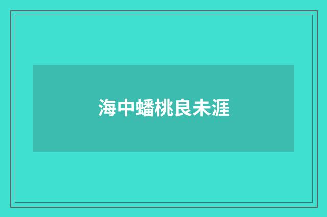 海中蟠桃良未涯