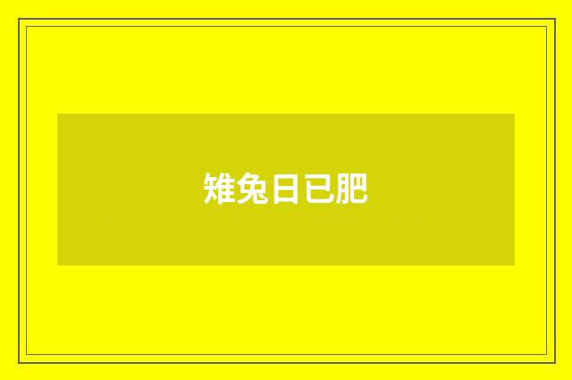 雉兔日已肥