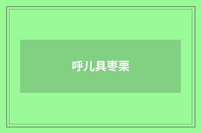 呼儿具枣栗
