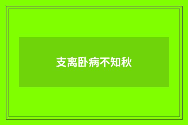 支离卧病不知秋