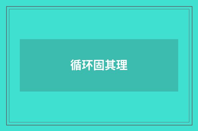 循环固其理