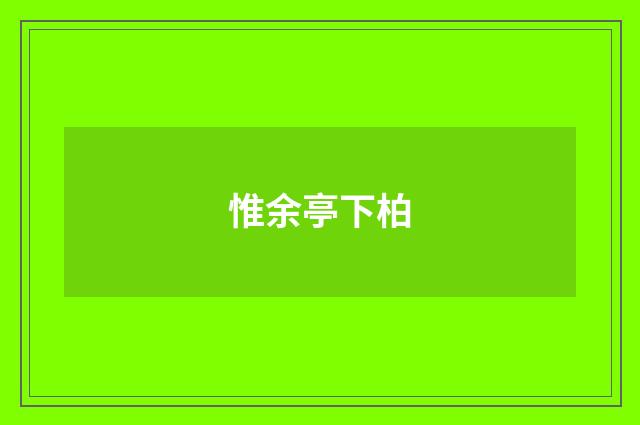 惟余亭下柏