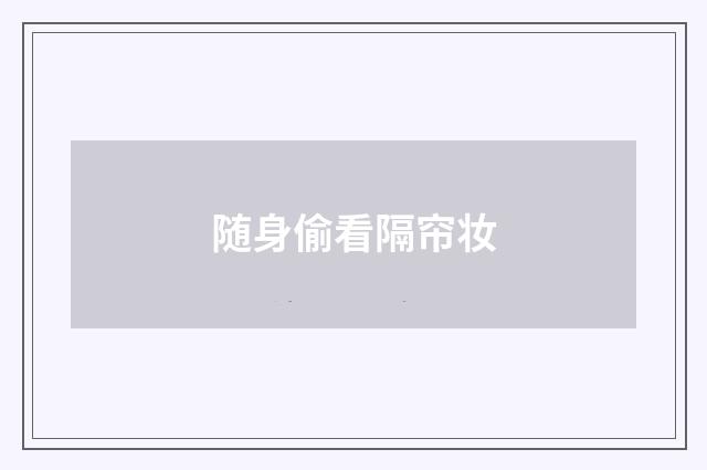 随身偷看隔帘妆
