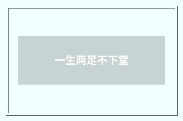 一生两足不下堂