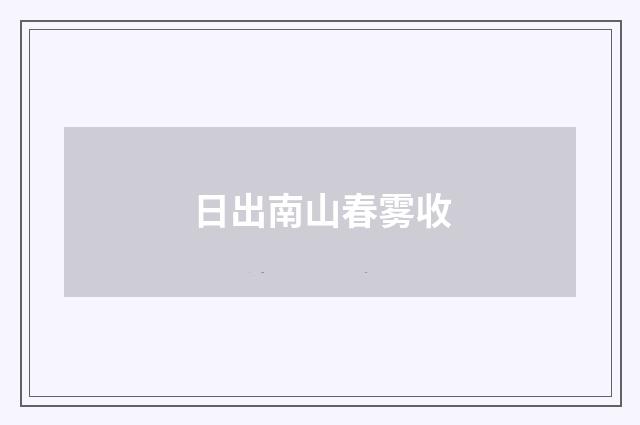 日出南山春雾收