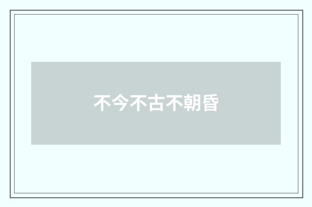 不今不古不朝昏