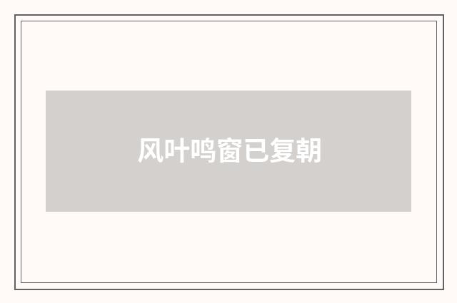 风叶鸣窗已复朝