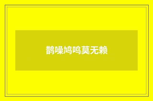 鹊噪鸠鸣莫无赖