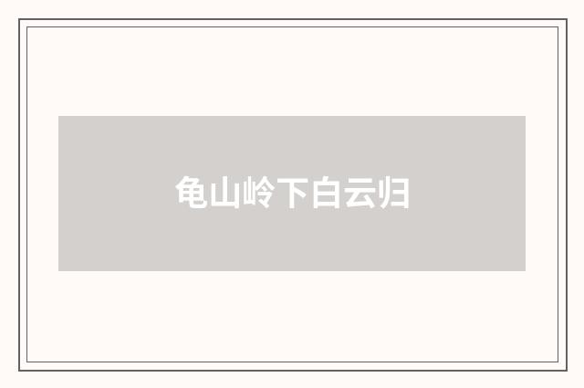 龟山岭下白云归