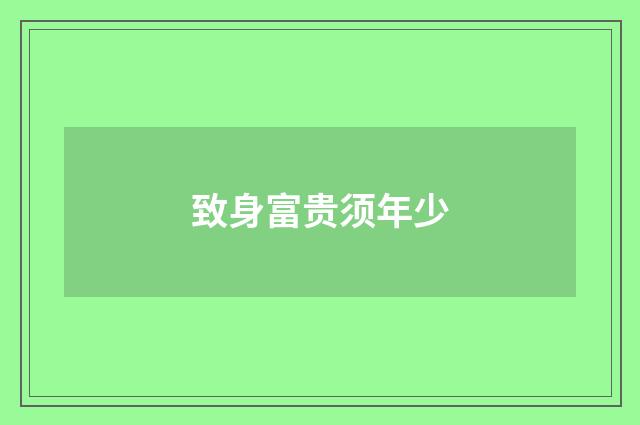 致身富贵须年少