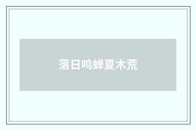 落日鸣蝉夏木荒