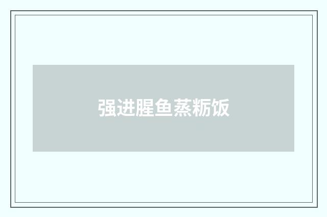 强进腥鱼蒸粝饭