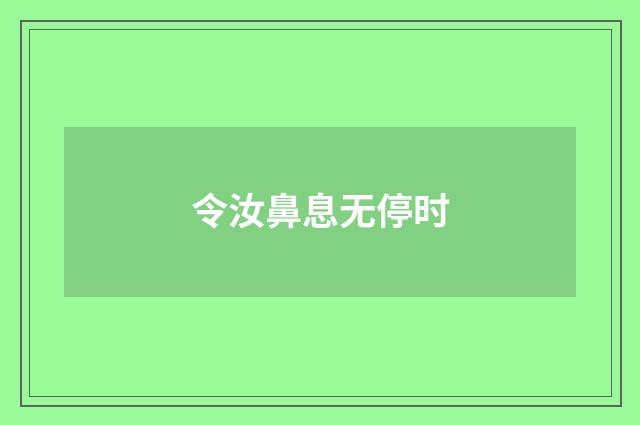 令汝鼻息无停时