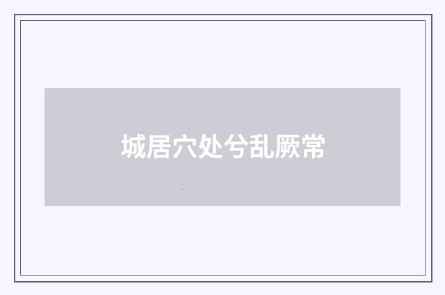 城居穴处兮乱厥常