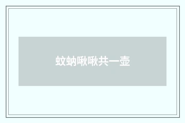 蚊蚋啾啾共一壶