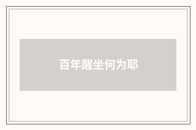 百年醒坐何为耶