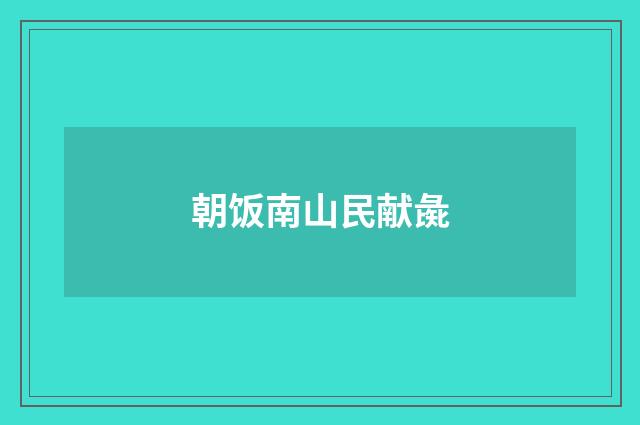 朝饭南山民献彘