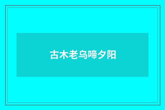 古木老乌啼夕阳