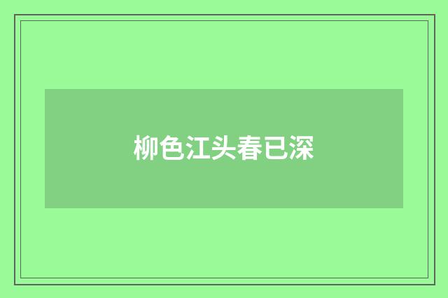 柳色江头春已深