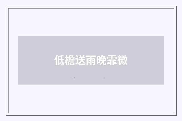 低檐送雨晚霏微